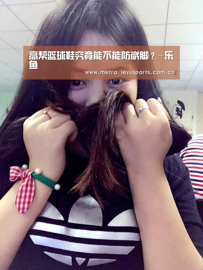 高帮篮球鞋究竟能不能防崴脚?-乐鱼(图3) 高帮篮球鞋究竟能不能防崴脚?-乐鱼(图3)